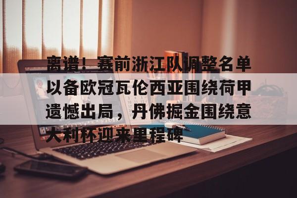 关于离谱！赛前浙江队调整名单以备欧冠瓦伦西亚围绕荷甲遗憾出局，丹佛掘金围绕意大利杯迎来里程碑的信息云鼎娱乐平台